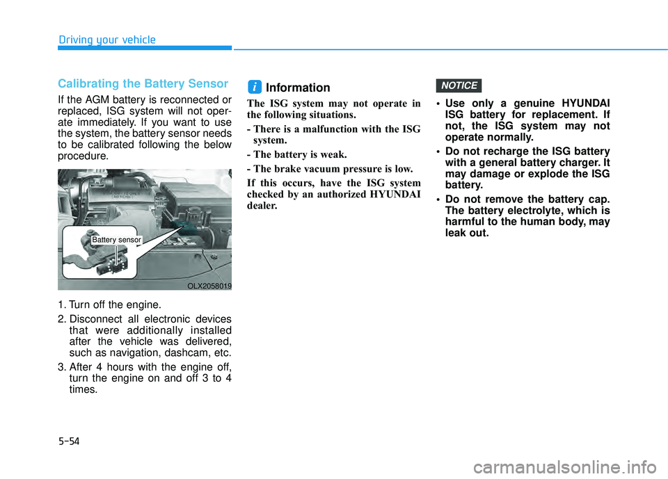 HYUNDAI PALISADE 2022 Owners Manual 5-54
Driving your vehicle
Calibrating the Battery Sensor
If the AGM battery is reconnected or
replaced, ISG system will not oper-
ate immediately. If you want to use
the system, the battery sensor nee HYUNDAI PALISADE 2022 Owners Manual 5-54
Driving your vehicle
Calibrating the Battery Sensor
If the AGM battery is reconnected or
replaced, ISG system will not oper-
ate immediately. If you want to use
the system, the battery sensor nee