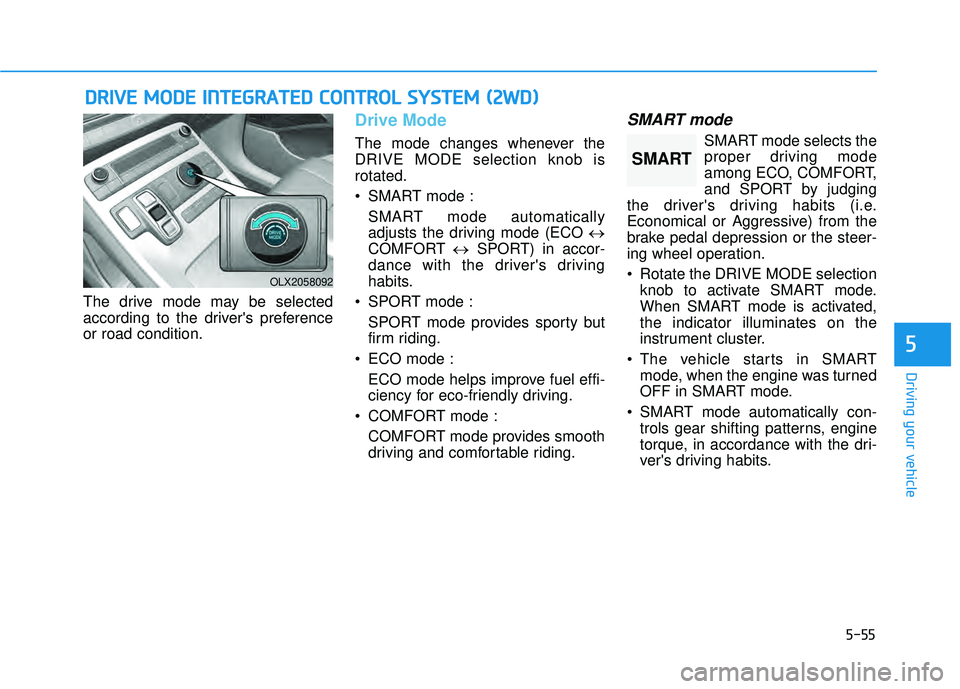 HYUNDAI PALISADE 2022 Owners Manual 5-55
Driving your vehicle
5
The drive mode may be selected
according to the drivers preference
or road condition.
Drive Mode
The mode changes whenever the
DRIVE MODE selection knob is
rotated.
SMART HYUNDAI PALISADE 2022 Owners Manual 5-55
Driving your vehicle
5
The drive mode may be selected
according to the drivers preference
or road condition.
Drive Mode
The mode changes whenever the
DRIVE MODE selection knob is
rotated.
SMART