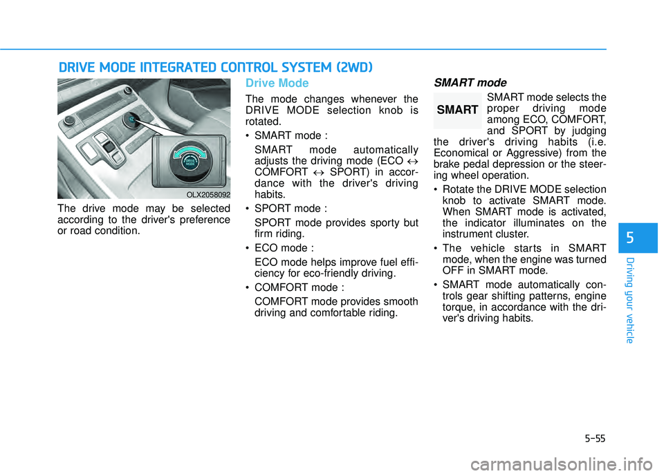 HYUNDAI PALISADE 2022  Owners Manual 5-55
Driving your vehicle
5
The drive mode may be selected
according to the drivers preference
or road condition.
Drive Mode
The mode changes whenever the
DRIVE MODE selection knob is
rotated.
 SMART
