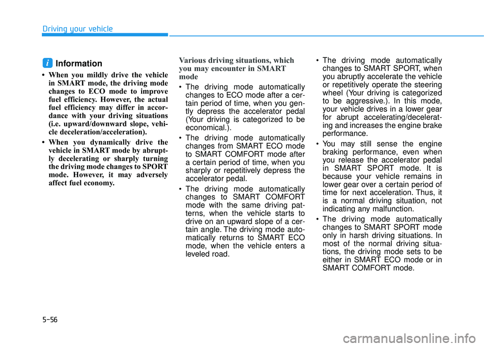 HYUNDAI PALISADE 2022  Owners Manual 5-56
Driving your vehicle
Information 
• When you mildly drive the vehiclein SMART mode, the driving mode
changes to ECO mode to improve
fuel efficiency. However, the actual
fuel efficiency may diff