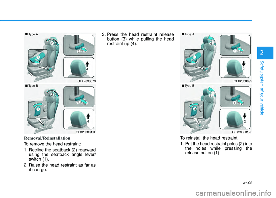 HYUNDAI PALISADE 2022 Owners Guide 2-23
Safety system of your vehicle
2
Removal/Reinstallation
To remove the head restraint:
1. Recline the seatback (2) rearwardusing the seatback angle lever/
switch (1).
2. Raise the head restraint as HYUNDAI PALISADE 2022 Owners Guide 2-23
Safety system of your vehicle
2
Removal/Reinstallation
To remove the head restraint:
1. Recline the seatback (2) rearwardusing the seatback angle lever/
switch (1).
2. Raise the head restraint as