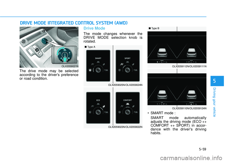 HYUNDAI PALISADE 2022  Owners Manual 5-59
Driving your vehicle
5
The drive mode may be selected
according to the drivers preference
or road condition.
Drive Mode
The mode changes whenever the
DRIVE MODE selection knob is
rotated. SMART 