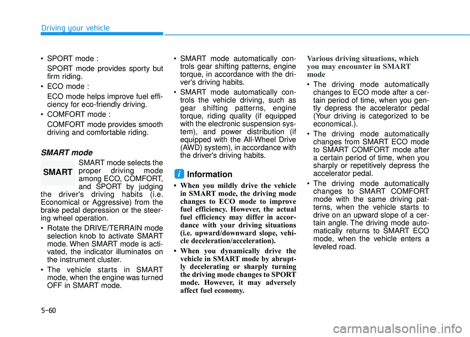 HYUNDAI PALISADE 2022  Owners Manual 5-60
Driving your vehicle
 SPORT mode : SPORT mode provides sporty but
firm riding.
 ECO mode : ECO mode helps improve fuel effi-
ciency for eco-friendly driving.
 COMFORT mode : COMFORT mode provides