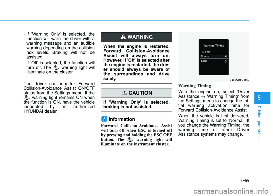 HYUNDAI PALISADE 2022 Owners Manual 5-65
Driving your vehicle
5
- If Warning Only is selected, thefunction will warn the driver with a
warning message and an audible
warning depending on the collision
risk levels. Braking will not be
HYUNDAI PALISADE 2022 Owners Manual 5-65
Driving your vehicle
5
- If Warning Only is selected, thefunction will warn the driver with a
warning message and an audible
warning depending on the collision
risk levels. Braking will not be