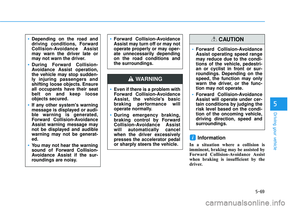 HYUNDAI PALISADE 2022 Owners Manual 5-69
Driving your vehicle
5
Information
In a situation where a collision is
imminent, braking may be assisted by
Forward Collision-Avoidance Assist
when braking is insufficient by the
driver.
i
Depen HYUNDAI PALISADE 2022 Owners Manual 5-69
Driving your vehicle
5
Information
In a situation where a collision is
imminent, braking may be assisted by
Forward Collision-Avoidance Assist
when braking is insufficient by the
driver.
i
Depen