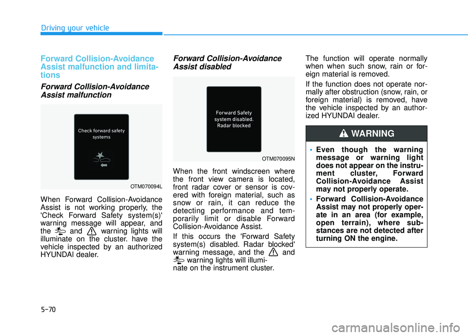 HYUNDAI PALISADE 2022 Owners Manual 5-70
Driving your vehicle
Forward Collision-Avoidance
Assist malfunction and limita-
tions
Forward Collision-AvoidanceAssist malfunction
When Forward Collision-Avoidance
Assist is not working properly HYUNDAI PALISADE 2022 Owners Manual 5-70
Driving your vehicle
Forward Collision-Avoidance
Assist malfunction and limita-
tions
Forward Collision-AvoidanceAssist malfunction
When Forward Collision-Avoidance
Assist is not working properly