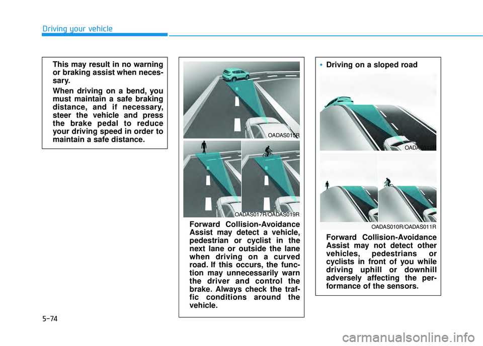 HYUNDAI PALISADE 2022 Owners Manual 5-74
Driving your vehicleThis may result in no warning
or braking assist when neces-
sary.
When driving on a bend, you
must maintain a safe braking
distance, and if necessary,
steer the vehicle and pr HYUNDAI PALISADE 2022 Owners Manual 5-74
Driving your vehicleThis may result in no warning
or braking assist when neces-
sary.
When driving on a bend, you
must maintain a safe braking
distance, and if necessary,
steer the vehicle and pr