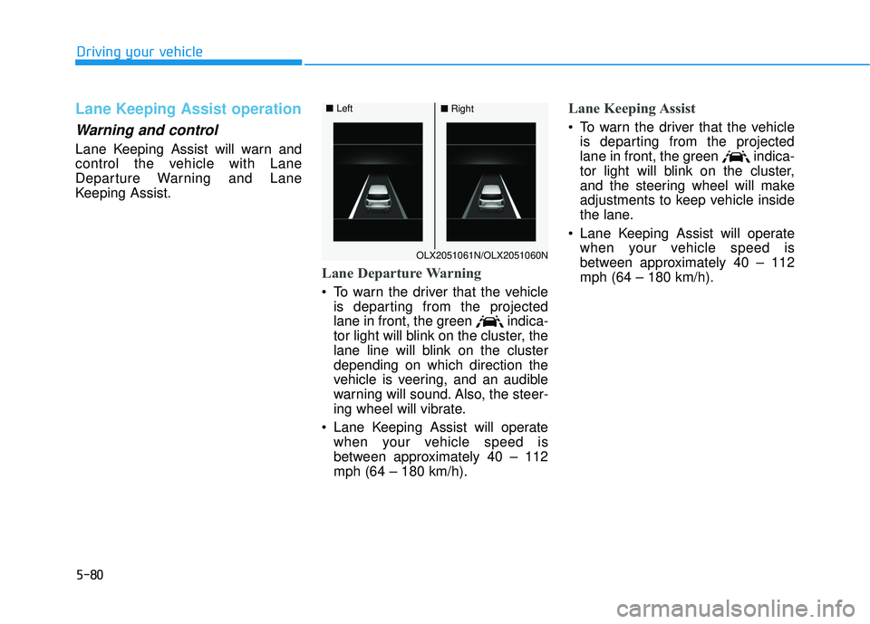 HYUNDAI PALISADE 2022 Owners Manual 5-80
Driving your vehicle
Lane Keeping Assist operation
Warning and control
Lane Keeping Assist will warn and
control the vehicle with Lane
Departure Warning and Lane
Keeping Assist.
Lane Departure Wa HYUNDAI PALISADE 2022 Owners Manual 5-80
Driving your vehicle
Lane Keeping Assist operation
Warning and control
Lane Keeping Assist will warn and
control the vehicle with Lane
Departure Warning and Lane
Keeping Assist.
Lane Departure Wa