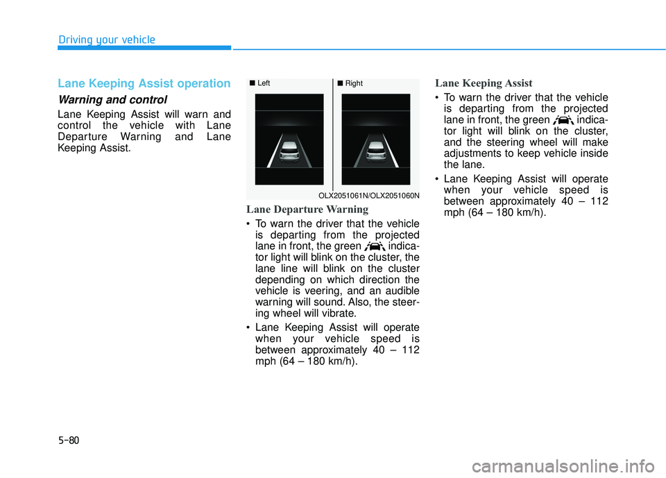 HYUNDAI PALISADE 2022  Owners Manual 5-80
Driving your vehicle
Lane Keeping Assist operation
Warning and control
Lane Keeping Assist will warn and
control the vehicle with Lane
Departure Warning and Lane
Keeping Assist.
Lane Departure Wa