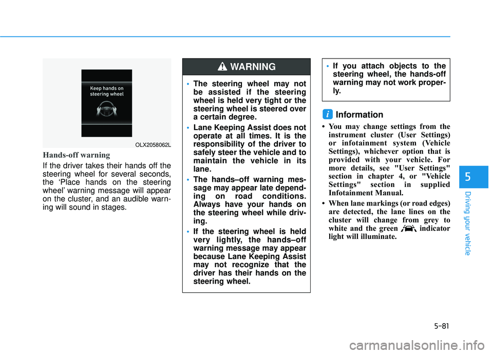 HYUNDAI PALISADE 2022  Owners Manual 5-81
Driving your vehicle
5
Hands-off warning
If the driver takes their hands off the
steering wheel for several seconds,
the ‘Place hands on the steering
wheel’ warning message will appear
on the