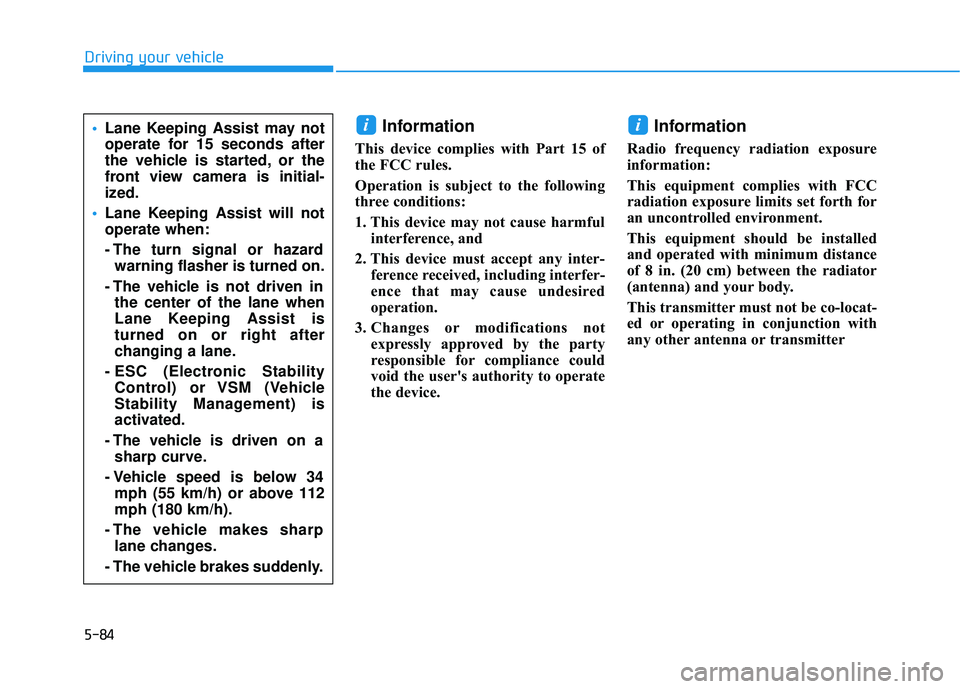 HYUNDAI PALISADE 2022  Owners Manual 5-84
Driving your vehicle
Information 
This device complies with Part 15 of
the FCC rules.
Operation is subject to the following
three conditions:
1. This device may not cause harmfulinterference, and