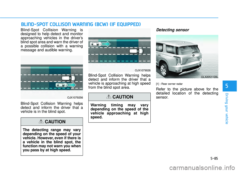 HYUNDAI PALISADE 2022 Owners Manual 5-85
Driving your vehicle
5
B BL LI IN N D D- -S S P P O O T T C C O O L LL LI IS S O O N N W W A AR RN N I IN N G G ( ( B B C CW W ) ) ( ( I IF F E E Q Q U UI IP P P PE ED D ) )
Blind-Spot HYUNDAI PALISADE 2022 Owners Manual 5-85
Driving your vehicle
5
B BL LI IN N D D- -S S P P O O T T C C O O L LL LI IS S O O N N W W A AR RN N I IN N G G ( ( B B C CW W ) ) ( ( I IF F E E Q Q U UI IP P P PE ED D ) )
Blind-Spot