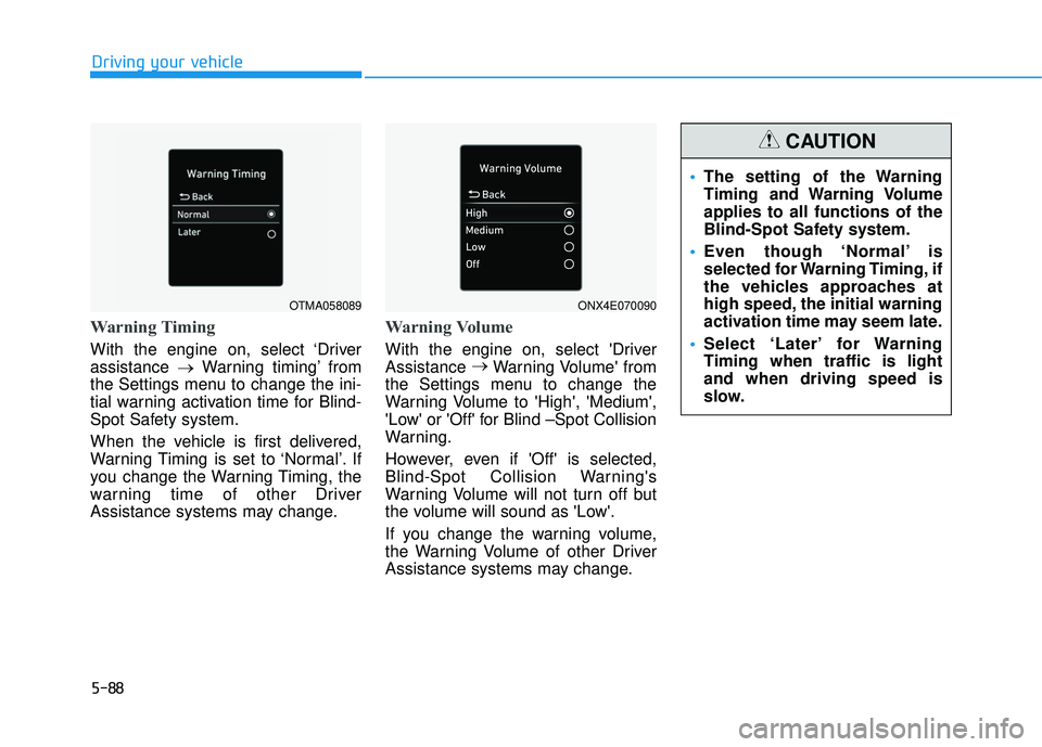 HYUNDAI PALISADE 2022 Owners Manual 5-88
Driving your vehicle
Warning Timing
With the engine on, select ‘Driver
assistance →Warning timing’ from
the Settings menu to change the ini-
tial warning activation time for Blind-
Spot Saf HYUNDAI PALISADE 2022 Owners Manual 5-88
Driving your vehicle
Warning Timing
With the engine on, select ‘Driver
assistance →Warning timing’ from
the Settings menu to change the ini-
tial warning activation time for Blind-
Spot Saf