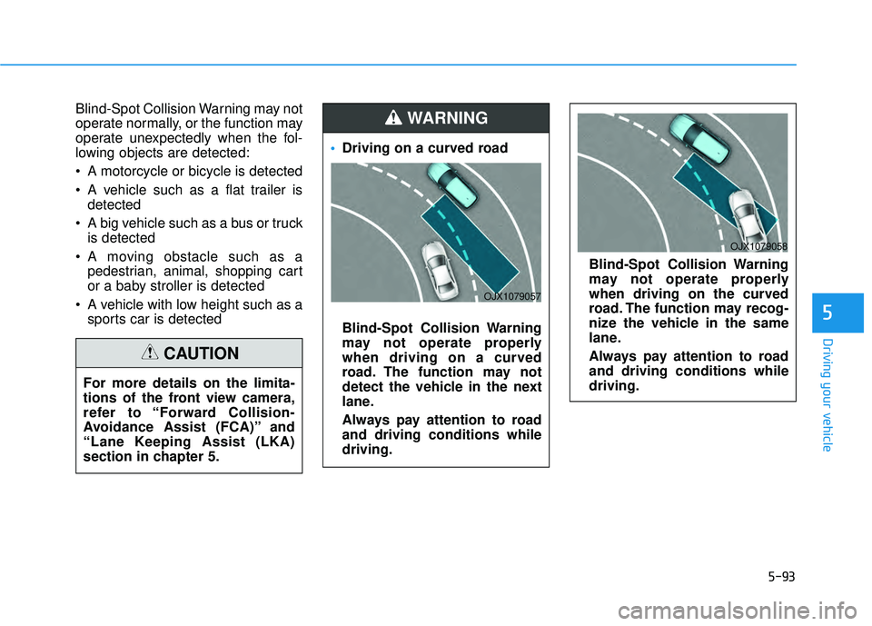 HYUNDAI PALISADE 2022 Owners Manual 5-93
Driving your vehicle
5
Blind-Spot Collision Warning may not
operate normally, or the function may
operate unexpectedly when the fol-
lowing objects are detected:
A motorcycle or bicycle is detec HYUNDAI PALISADE 2022 Owners Manual 5-93
Driving your vehicle
5
Blind-Spot Collision Warning may not
operate normally, or the function may
operate unexpectedly when the fol-
lowing objects are detected:
A motorcycle or bicycle is detec