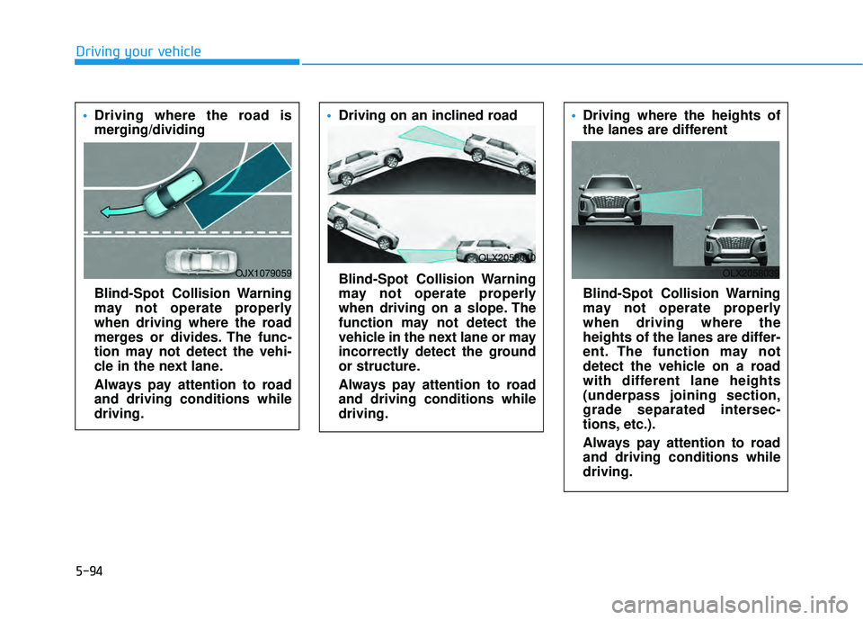 HYUNDAI PALISADE 2022 Owners Manual 5-94
Driving your vehicle Driving where the road is
merging/dividing
Blind-Spot Collision Warning
may not operate properly
when driving where the road
merges or divides. The func-
tion may not detect HYUNDAI PALISADE 2022 Owners Manual 5-94
Driving your vehicle Driving where the road is
merging/dividing
Blind-Spot Collision Warning
may not operate properly
when driving where the road
merges or divides. The func-
tion may not detect