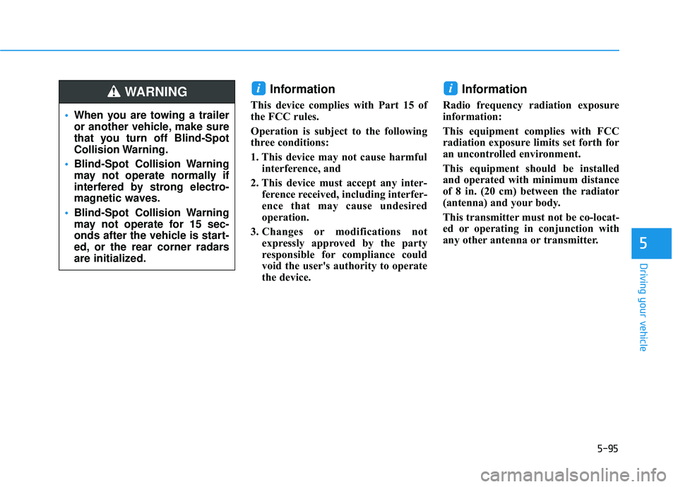 HYUNDAI PALISADE 2022  Owners Manual 5-95
Driving your vehicle
5
Information 
This device complies with Part 15 of
the FCC rules.
Operation is subject to the following
three conditions:
1. This device may not cause harmfulinterference, a