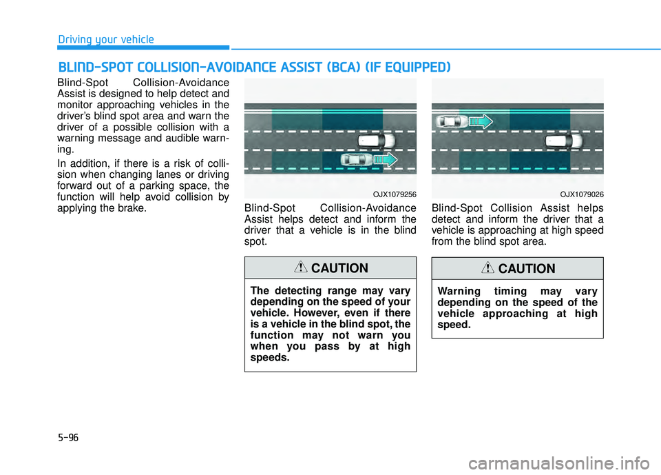 HYUNDAI PALISADE 2022 Owners Manual 5-96
Driving your vehicle
Blind-Spot Collision-Avoidance
Assist is designed to help detect and
monitor approaching vehicles in the
driver’s blind spot area and warn the
driver of a possible collisio HYUNDAI PALISADE 2022 Owners Manual 5-96
Driving your vehicle
Blind-Spot Collision-Avoidance
Assist is designed to help detect and
monitor approaching vehicles in the
driver’s blind spot area and warn the
driver of a possible collisio