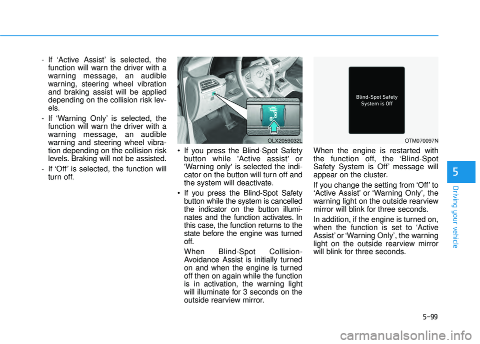 HYUNDAI PALISADE 2022 Owners Manual 5-99
Driving your vehicle
5
- If ‘Active Assist’ is selected, thefunction will warn the driver with a
warning message, an audible
warning, steering wheel vibration
and braking assist will be appli HYUNDAI PALISADE 2022 Owners Manual 5-99
Driving your vehicle
5
- If ‘Active Assist’ is selected, thefunction will warn the driver with a
warning message, an audible
warning, steering wheel vibration
and braking assist will be appli