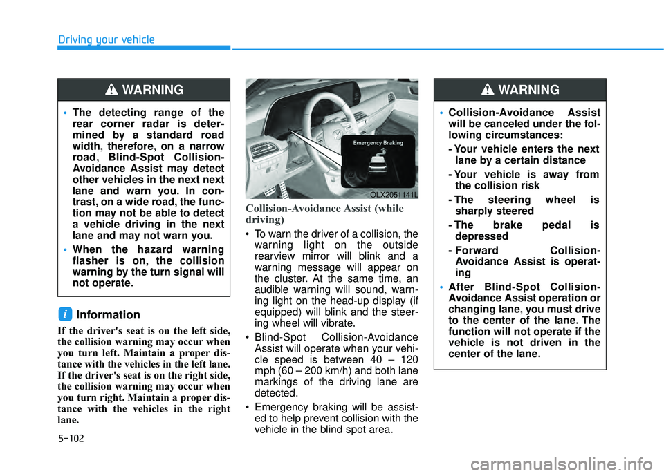 HYUNDAI PALISADE 2022 Owners Manual 5-102
Driving your vehicle
Information
If the driver's seat is on the left side,
the collision warning may occur when
you turn left. Maintain a proper dis-
tance with the vehicles in the left lane HYUNDAI PALISADE 2022 Owners Manual 5-102
Driving your vehicle
Information
If the driver's seat is on the left side,
the collision warning may occur when
you turn left. Maintain a proper dis-
tance with the vehicles in the left lane
