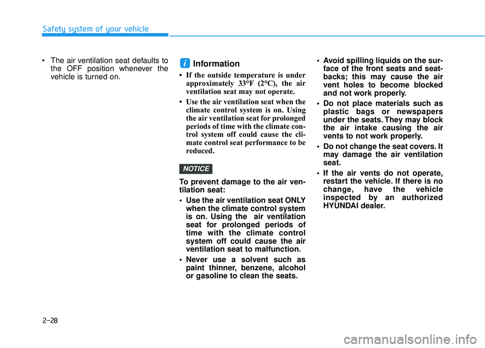 HYUNDAI PALISADE 2022 Service Manual 2-28
Safety system of your vehicle
 The air ventilation seat defaults to the OFF position whenever the
vehicle is turned on.
Information 
• If the outside temperature is underapproximately 33°F (2�