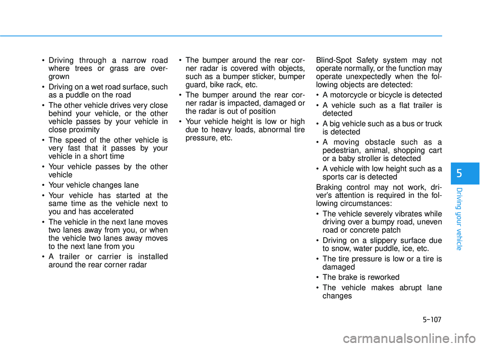 HYUNDAI PALISADE 2022 Owners Manual 5-107
Driving your vehicle
5
Driving through a narrow roadwhere trees or grass are over-
grown
Driving on a wet road surface, such as a puddle on the road
The other vehicle drives very close behind HYUNDAI PALISADE 2022 Owners Manual 5-107
Driving your vehicle
5
Driving through a narrow roadwhere trees or grass are over-
grown
Driving on a wet road surface, such as a puddle on the road
The other vehicle drives very close behind