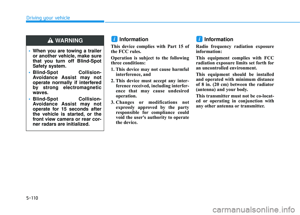 HYUNDAI PALISADE 2022  Owners Manual 5-110
Driving your vehicle
Information 
This device complies with Part 15 of
the FCC rules.
Operation is subject to the following
three conditions:
1. This device may not cause harmfulinterference, an