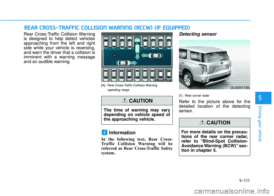 HYUNDAI PALISADE 2022 Owners Manual 5-111
Driving your vehicle
5
Rear Cross-Traffic Collision Warning
is designed to help detect vehicles
approaching from the left and right
side while your vehicle is reversing,
and warn the driver that HYUNDAI PALISADE 2022 Owners Manual 5-111
Driving your vehicle
5
Rear Cross-Traffic Collision Warning
is designed to help detect vehicles
approaching from the left and right
side while your vehicle is reversing,
and warn the driver that