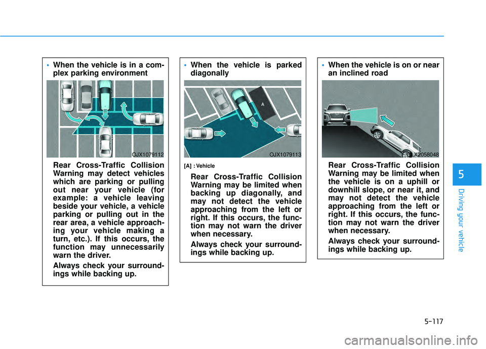 HYUNDAI PALISADE 2022 Owners Manual 5-117
Driving your vehicle
5
When the vehicle is in a com-
plex parking environment
Rear Cross-Traffic Collision
Warning may detect vehicles
which are parking or pulling
out near your vehicle (for
exa HYUNDAI PALISADE 2022 Owners Manual 5-117
Driving your vehicle
5
When the vehicle is in a com-
plex parking environment
Rear Cross-Traffic Collision
Warning may detect vehicles
which are parking or pulling
out near your vehicle (for
exa