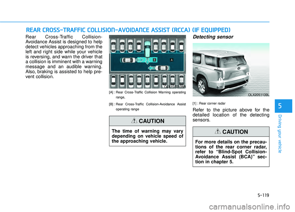 HYUNDAI PALISADE 2022 Owners Manual 5-119
Driving your vehicle
5
Rear Cross-Traffic Collision-
Avoidance Assist is designed to help
detect vehicles approaching from the
left and right side while your vehicle
is reversing, and warn the d HYUNDAI PALISADE 2022 Owners Manual 5-119
Driving your vehicle
5
Rear Cross-Traffic Collision-
Avoidance Assist is designed to help
detect vehicles approaching from the
left and right side while your vehicle
is reversing, and warn the d