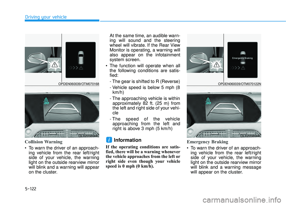 HYUNDAI PALISADE 2022 Owners Manual 5-122
Driving your vehicle
Collision Warning
To warn the driver of an approach-ing vehicle from the rear left/right
side of your vehicle, the warning
light on the outside rearview mirror
will blink a HYUNDAI PALISADE 2022 Owners Manual 5-122
Driving your vehicle
Collision Warning
To warn the driver of an approach-ing vehicle from the rear left/right
side of your vehicle, the warning
light on the outside rearview mirror
will blink a