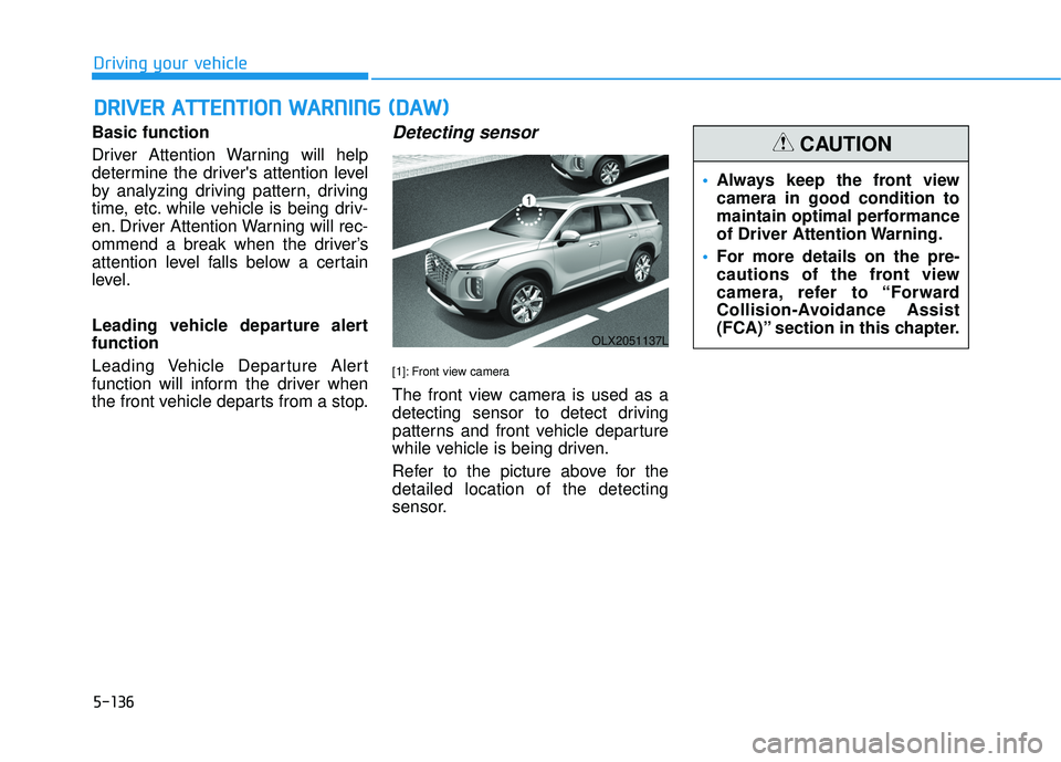 HYUNDAI PALISADE 2022 Owners Manual 5-136
Driving your vehicle
Basic function
Driver Attention Warning will help
determine the drivers attention level
by analyzing driving pattern, driving
time, etc. while vehicle is being driv-
en. Dr HYUNDAI PALISADE 2022 Owners Manual 5-136
Driving your vehicle
Basic function
Driver Attention Warning will help
determine the drivers attention level
by analyzing driving pattern, driving
time, etc. while vehicle is being driv-
en. Dr