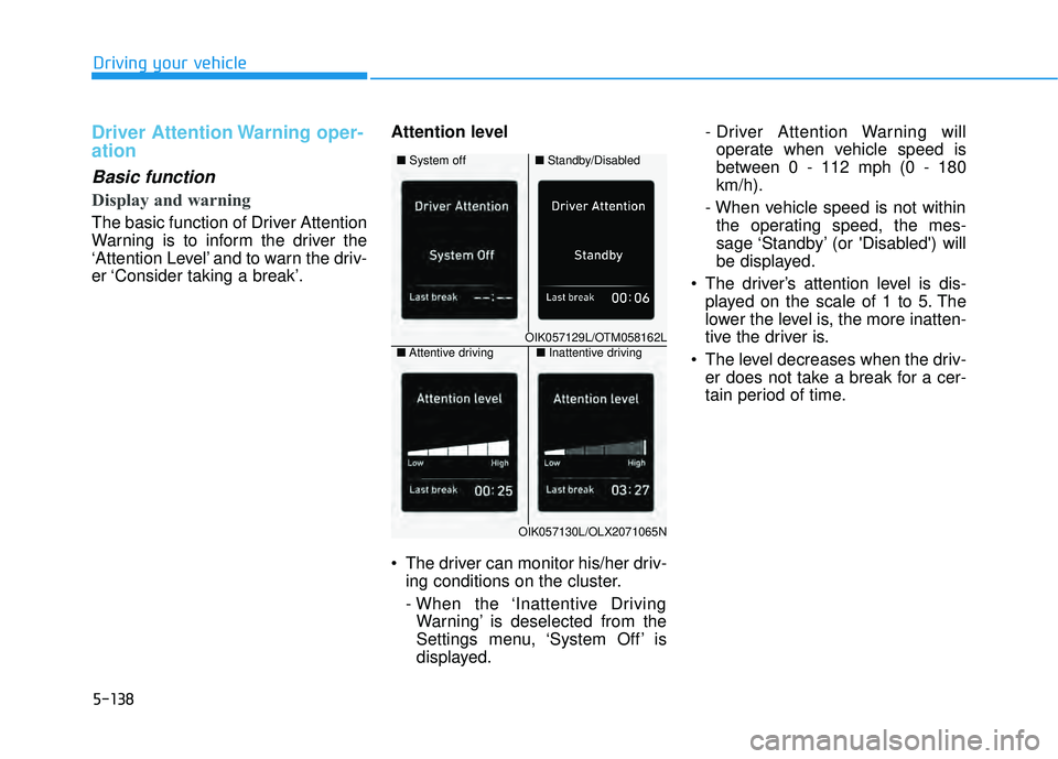 HYUNDAI PALISADE 2022 Owners Manual 5-138
Driving your vehicle
Driver Attention Warning oper-
ation
Basic function
Display and warning
The basic function of Driver Attention
Warning is to inform the driver the
‘Attention Level’ and HYUNDAI PALISADE 2022 Owners Manual 5-138
Driving your vehicle
Driver Attention Warning oper-
ation
Basic function
Display and warning
The basic function of Driver Attention
Warning is to inform the driver the
‘Attention Level’ and