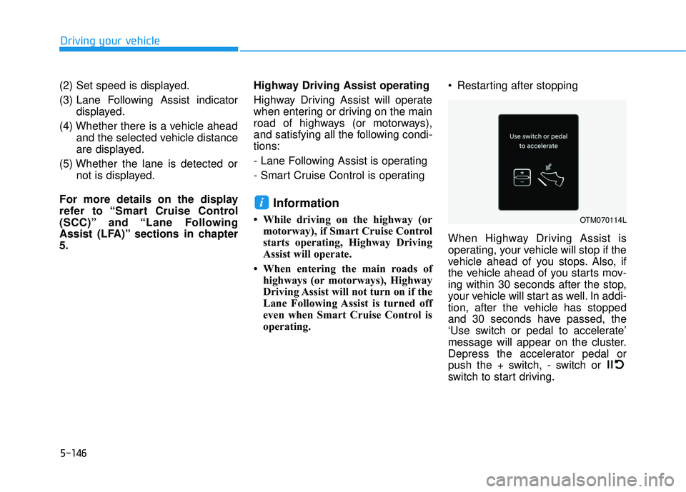 HYUNDAI PALISADE 2022 Owners Manual 5-146
(2) Set speed is displayed.
(3) Lane Following Assist indicatordisplayed.
(4) Whether there is a vehicle ahead and the selected vehicle distance
are displayed.
(5) Whether the lane is detected o HYUNDAI PALISADE 2022 Owners Manual 5-146
(2) Set speed is displayed.
(3) Lane Following Assist indicatordisplayed.
(4) Whether there is a vehicle ahead and the selected vehicle distance
are displayed.
(5) Whether the lane is detected o