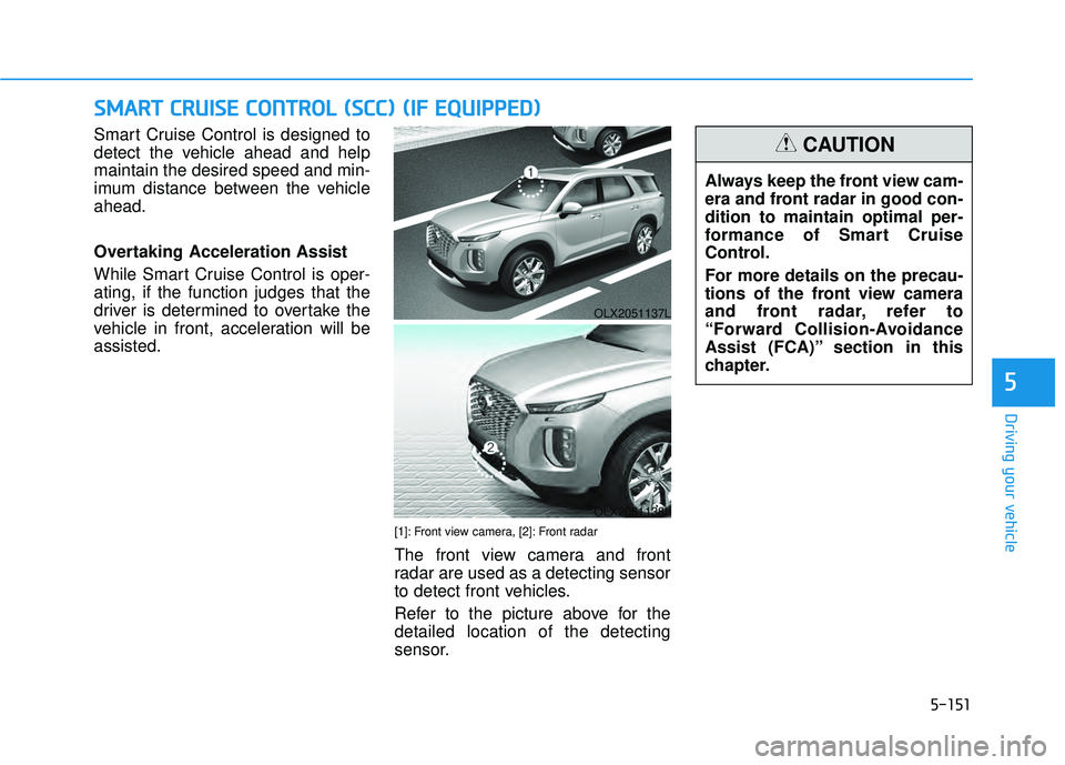 HYUNDAI PALISADE 2022  Owners Manual 5-151
Driving your vehicle
5
S SM M A AR RT T   C C R R U U I IS S E E    C C O O N NT TR R O O L L   ( ( S S C C C C) )   ( ( I IF F    E E Q Q U UI IP P P PE ED D ) )   
Smart Cruise Control is desi