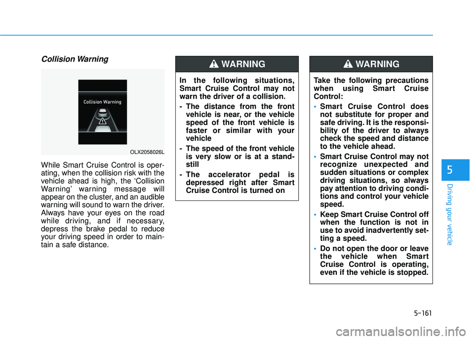 HYUNDAI PALISADE 2022 Owners Manual 5-161
Driving your vehicle
5
Collision Warning
While Smart Cruise Control is oper-
ating, when the collision risk with the
vehicle ahead is high, the ‘Collision
Warning’ warning message will
appea HYUNDAI PALISADE 2022 Owners Manual 5-161
Driving your vehicle
5
Collision Warning
While Smart Cruise Control is oper-
ating, when the collision risk with the
vehicle ahead is high, the ‘Collision
Warning’ warning message will
appea