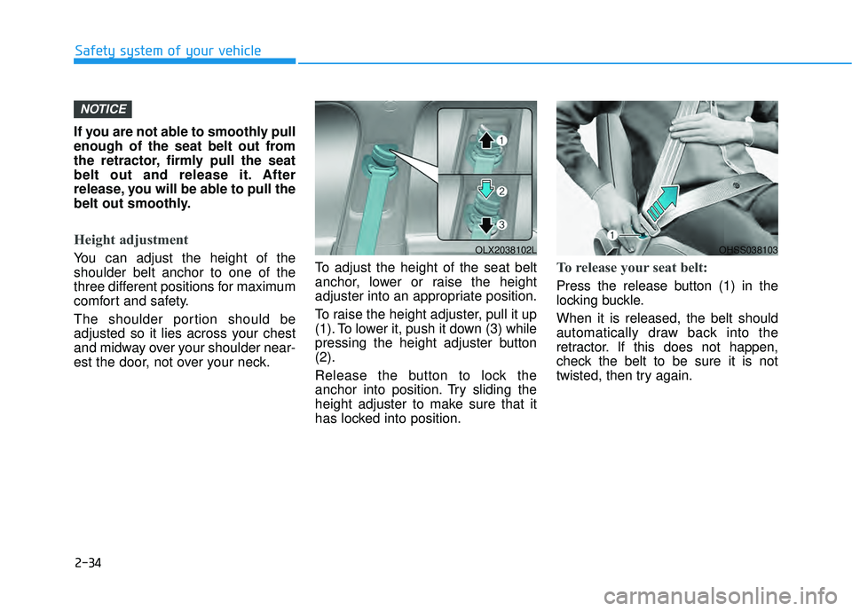 HYUNDAI PALISADE 2022 Workshop Manual 2-34
Safety system of your vehicle
If you are not able to smoothly pull
enough of the seat belt out from
the retractor, firmly pull the seat
belt out and release it. After
release, you will be able to HYUNDAI PALISADE 2022 Workshop Manual 2-34
Safety system of your vehicle
If you are not able to smoothly pull
enough of the seat belt out from
the retractor, firmly pull the seat
belt out and release it. After
release, you will be able to