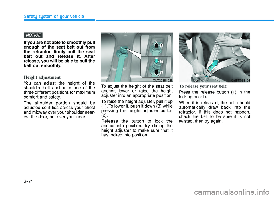 HYUNDAI PALISADE 2022 Workshop Manual 2-34
Safety system of your vehicle
If you are not able to smoothly pull
enough of the seat belt out from
the retractor, firmly pull the seat
belt out and release it. After
release, you will be able to