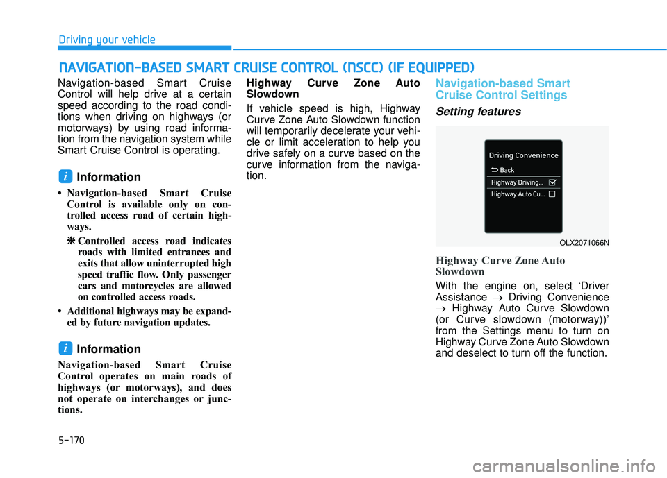 HYUNDAI PALISADE 2022 Owners Manual 5-170
Navigation-based Smart Cruise
Control will help drive at a certain
speed according to the road condi-
tions when driving on highways (or
motorways) by using road informa-
tion from the navigatio HYUNDAI PALISADE 2022 Owners Manual 5-170
Navigation-based Smart Cruise
Control will help drive at a certain
speed according to the road condi-
tions when driving on highways (or
motorways) by using road informa-
tion from the navigatio