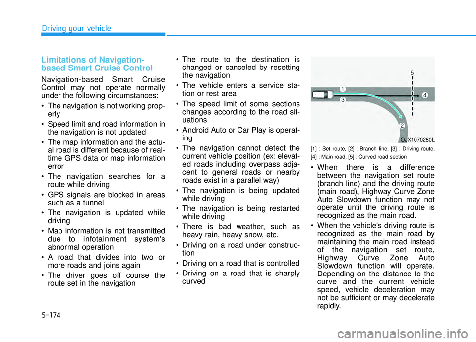 HYUNDAI PALISADE 2022 Owners Manual 5-174
Limitations of Navigation-
based Smart Cruise Control
Navigation-based Smart Cruise
Control may not operate normally
under the following circumstances:
The navigation is not working prop-erly
HYUNDAI PALISADE 2022 Owners Manual 5-174
Limitations of Navigation-
based Smart Cruise Control
Navigation-based Smart Cruise
Control may not operate normally
under the following circumstances:
The navigation is not working prop-erly