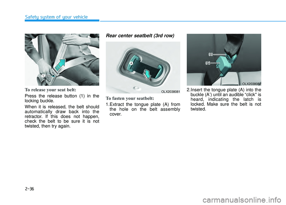 HYUNDAI PALISADE 2022 Workshop Manual 2-36
Safety system of your vehicle
To release your seat belt:
Press the release button (1) in the
locking buckle.
When it is released, the belt should
automatically draw back into the
retractor. If t HYUNDAI PALISADE 2022 Workshop Manual 2-36
Safety system of your vehicle
To release your seat belt:
Press the release button (1) in the
locking buckle.
When it is released, the belt should
automatically draw back into the
retractor. If t