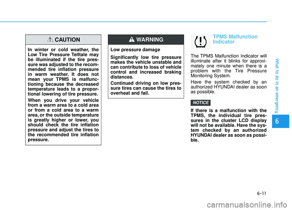 HYUNDAI PALISADE 2022  Owners Manual 6-11
What to do in an emergency
6
TPMS Malfunction
Indicator
The TPMS Malfunction Indicator will
illuminate after it blinks for approxi-
mately one minute when there is a
problem with the Tire Pressur