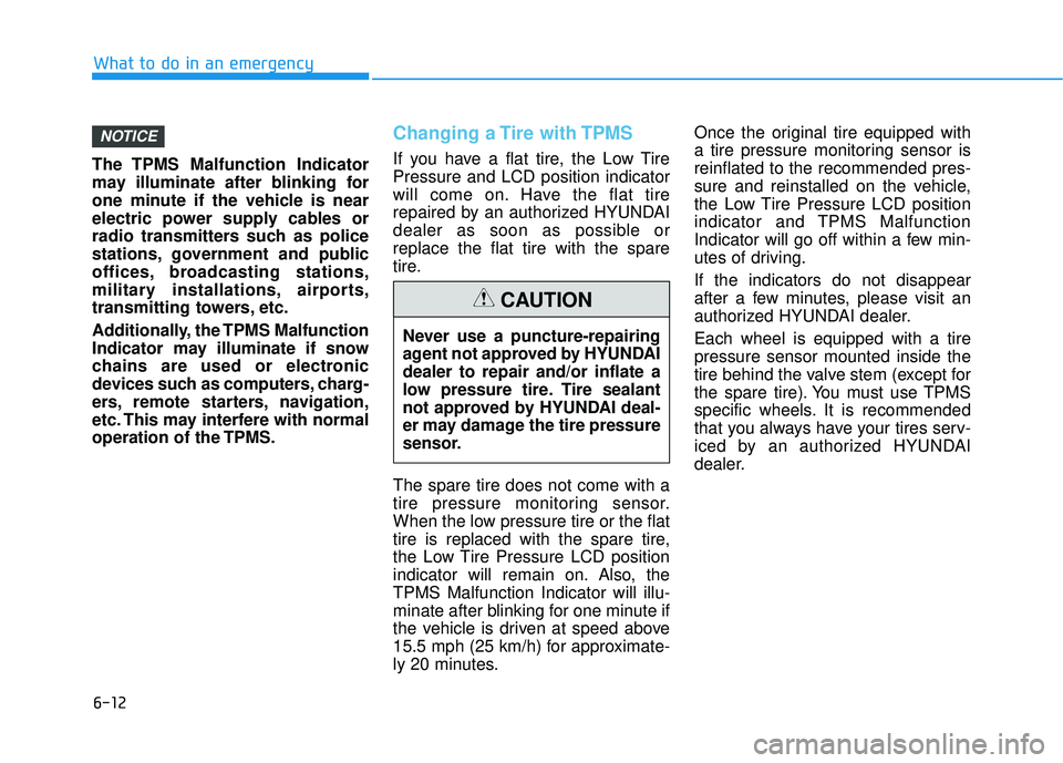 HYUNDAI PALISADE 2022 User Guide 6-12
What to do in an emergency
The TPMS Malfunction Indicator
may illuminate after blinking for
one minute if the vehicle is near
electric power supply cables or
radio transmitters such as police
sta HYUNDAI PALISADE 2022 User Guide 6-12
What to do in an emergency
The TPMS Malfunction Indicator
may illuminate after blinking for
one minute if the vehicle is near
electric power supply cables or
radio transmitters such as police
sta