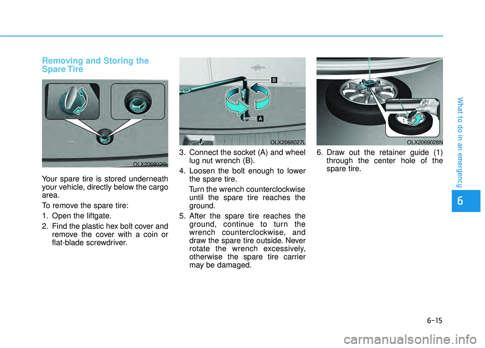 HYUNDAI PALISADE 2022 Owners Manual 6-15
What to do in an emergency
Removing and Storing the
Spare Tire
Your spare tire is stored underneath
your vehicle, directly below the cargo
area.
To remove the spare tire:
1. Open the liftgate.
2. HYUNDAI PALISADE 2022 Owners Manual 6-15
What to do in an emergency
Removing and Storing the
Spare Tire
Your spare tire is stored underneath
your vehicle, directly below the cargo
area.
To remove the spare tire:
1. Open the liftgate.
2.