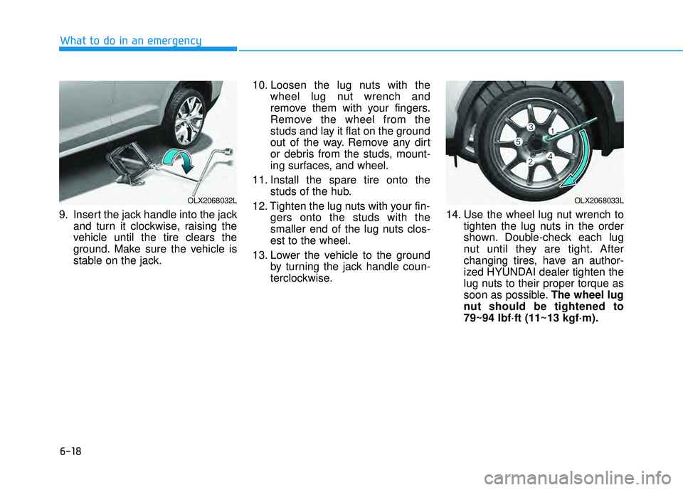 HYUNDAI PALISADE 2022  Owners Manual 6-18
What to do in an emergency
9. Insert the jack handle into the jack and turn it clockwise, raising the
vehicle until the tire clears the
ground. Make sure the vehicle is
stable on the jack. 10. Lo