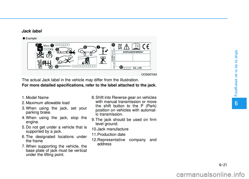 HYUNDAI PALISADE 2022  Owners Manual 6-21
What to do in an emergency
Jack label
6
The actual Jack label in the vehicle may differ from the illustration.
For more detailed specifications, refer to the label attached to the jack.
1. Model 