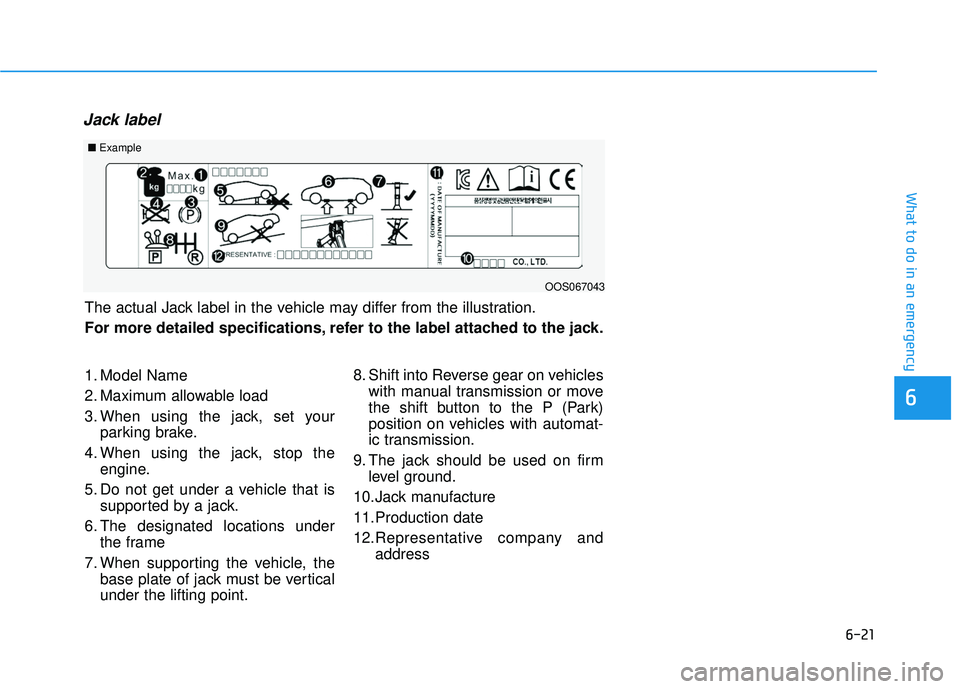 HYUNDAI PALISADE 2022 Owners Manual 6-21
What to do in an emergency
Jack label
6
The actual Jack label in the vehicle may differ from the illustration.
For more detailed specifications, refer to the label attached to the jack.
1. Model HYUNDAI PALISADE 2022 Owners Manual 6-21
What to do in an emergency
Jack label
6
The actual Jack label in the vehicle may differ from the illustration.
For more detailed specifications, refer to the label attached to the jack.
1. Model