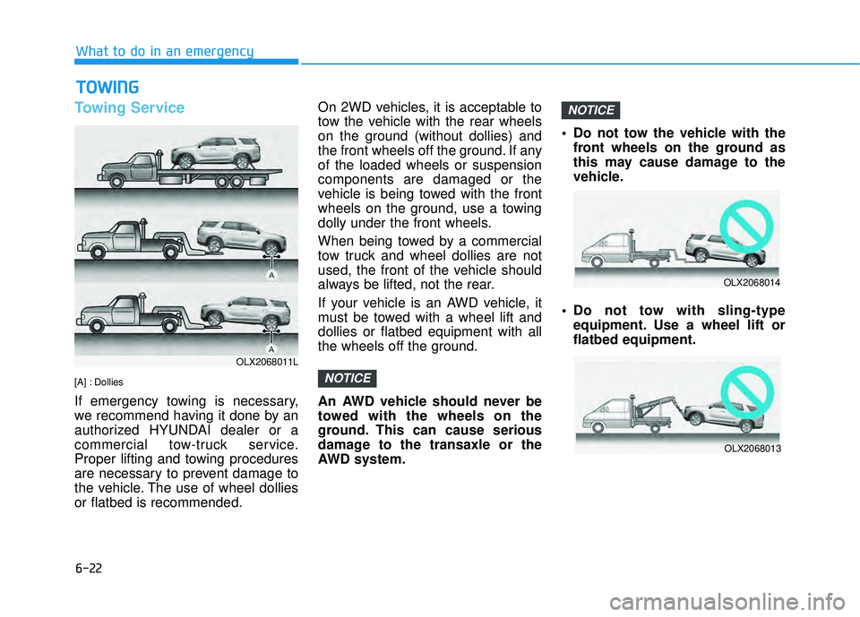 HYUNDAI PALISADE 2022  Owners Manual 6-22
What to do in an emergency
Towing Service
[A] : Dollies
If emergency towing is necessary,
we recommend having it done by an
authorized HYUNDAI dealer or a
commercial tow-truck service.
Proper lif