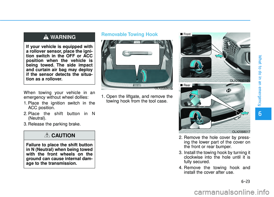 HYUNDAI PALISADE 2022 Owners Manual 6-23
What to do in an emergency
6
When towing your vehicle in an
emergency without wheel dollies:
1. Place the ignition switch in theACC position.
2. Place the shift button in N (Neutral).
3. Release HYUNDAI PALISADE 2022 Owners Manual 6-23
What to do in an emergency
6
When towing your vehicle in an
emergency without wheel dollies:
1. Place the ignition switch in theACC position.
2. Place the shift button in N (Neutral).
3. Release