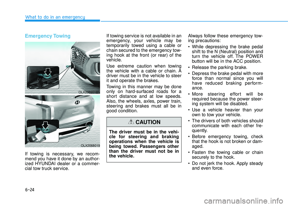 HYUNDAI PALISADE 2022 Owners Manual 6-24
What to do in an emergency
Emergency Towing
If towing is necessary, we recom-
mend you have it done by an author-
ized HYUNDAI dealer or a commer-
cial tow truck service.If towing service is not HYUNDAI PALISADE 2022 Owners Manual 6-24
What to do in an emergency
Emergency Towing
If towing is necessary, we recom-
mend you have it done by an author-
ized HYUNDAI dealer or a commer-
cial tow truck service.If towing service is not