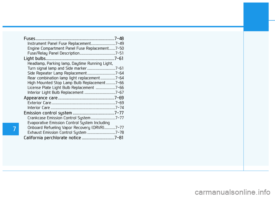 HYUNDAI PALISADE 2022  Owners Manual 7
Fuses ......................................................................7-\
48
Instrument Panel Fuse Replacement..........................7-49
Engine Compartment Panel Fuse Replacement.......7-5